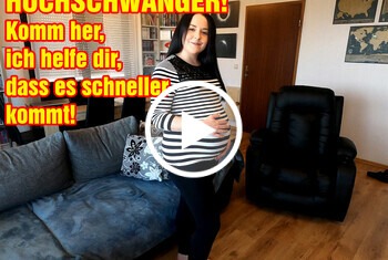 HOCHSCHWANGER! Komm her, ich helfe dir, dass es schneller kommt! - Private Porn - Jetzt ansehen