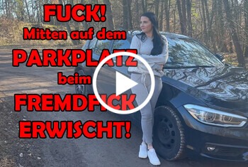 FUCK! Mitten auf dem PARKPLATZ beim FREMDFICK ERWISCHT! - anders, Auto, blowjob, doggystyle, erste mal, erwischt, Ficken, frau, fremdfick, fremdgehen, Fuck, gefickt, gestört, Knackarsch, Krass, LacyLynn, mann, outdoor, parkplatz, porno, public, Schön, schwarzhaarig